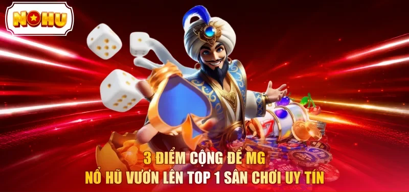 3 điểm cộng để MG Nổ Hũ vươn lên top 1 sân chơi uy tín