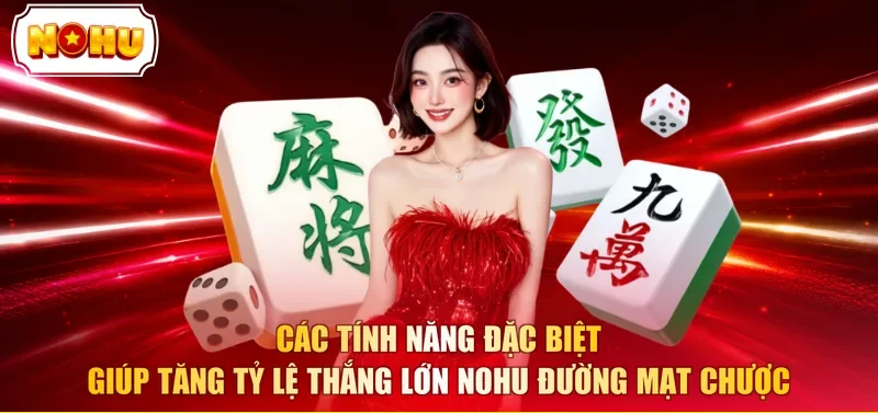Các tính năng đặc biệt giúp tăng tỷ lệ thắng lớn nohu đường mạt chược