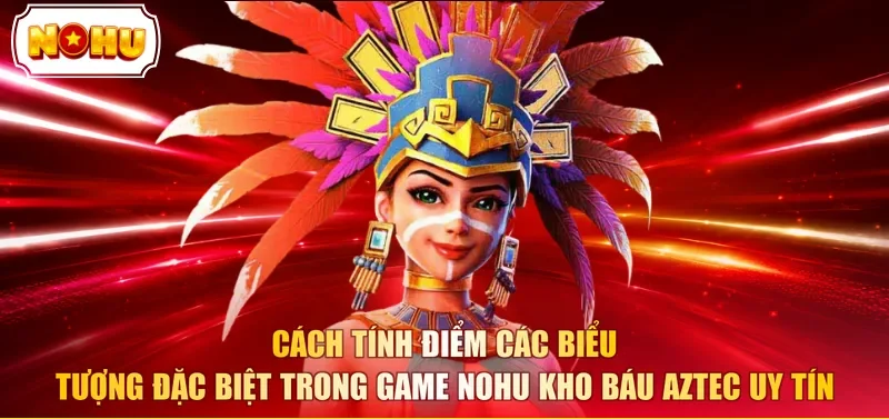 Cách tính điểm các biểu tượng đặc biệt trong Game nohu kho báu aztec uy tín