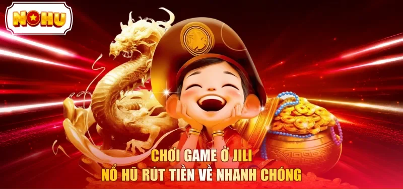 Chơi game ở JILI Nổ Hũ rút tiền về nhanh chóng