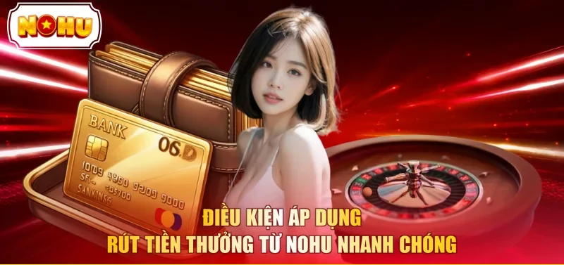 Điều kiện áp dụng rút tiền thưởng từ NOHU nhanh chóng
