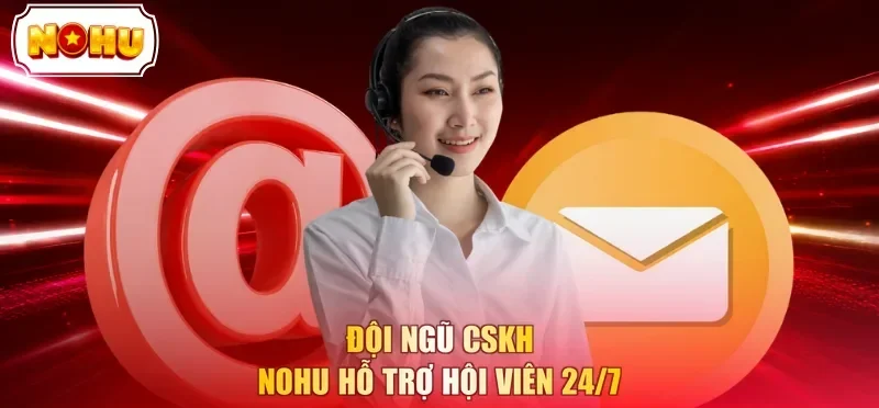 Đội ngũ CSKH NOHU hỗ trợ hội viên 24/7 