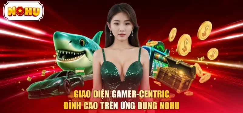 Giao diện Gamer-Centric đỉnh cao trên ứng dụng NOHU 