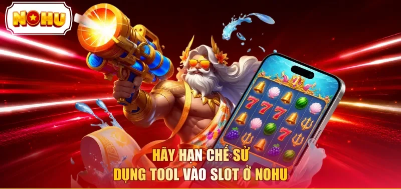 Hãy hạn chế sử dụng tool vào slot ở NOHU