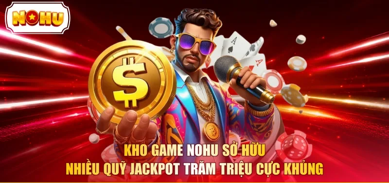 Kho game NOHU sở hữu nhiều quỹ Jackpot trăm triệu cực khủng 