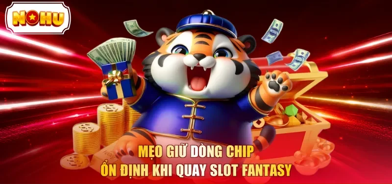 Mẹo giữ dòng chip ổn định khi quay slot fantasy
