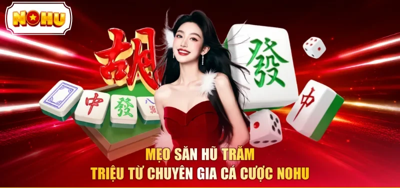 Mẹo săn hũ trăm triệu từ chuyên gia cá cược NOHU
