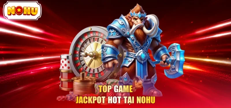Top game jackpot hot tại NOHU