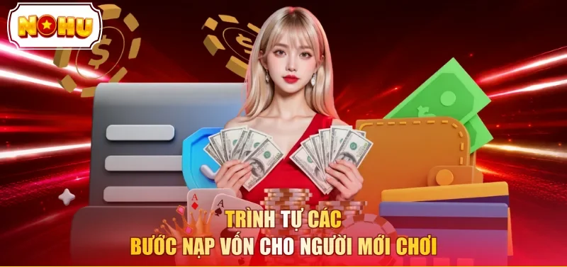 Trình tự các bước nạp vốn cho người mới chơi 